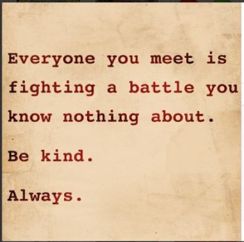 everyone you meet is fighting a battle